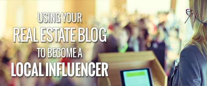 5 Tips for ​Using Your Real Estate Blog to Become a Local Influencer