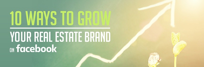 10 Ways to Grow Your Real Estate Brand on Facebook