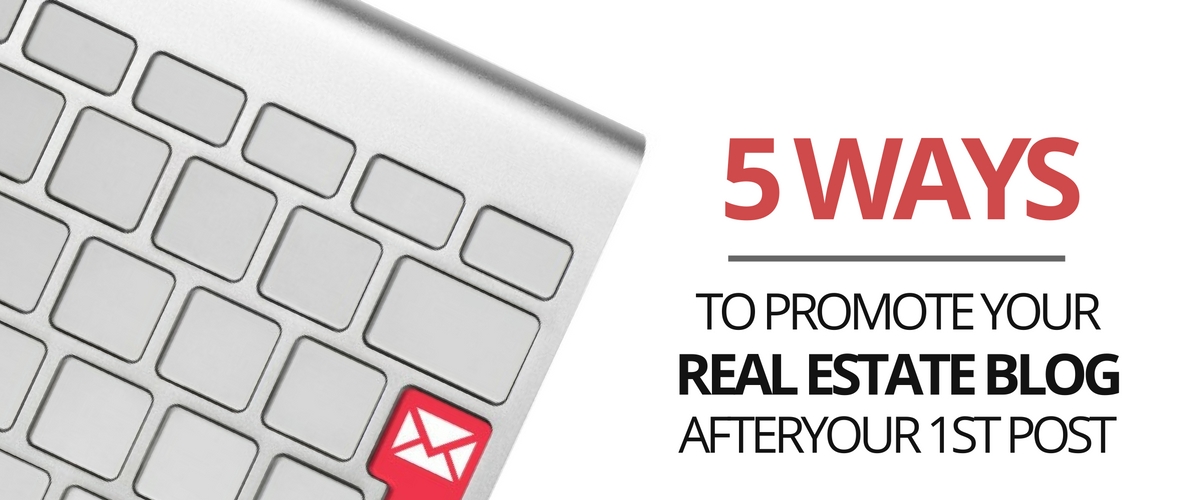 5 Ways to Promote Your Real Estate Blog After Your 1st Post