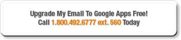 Upgrade My Email To G Suite! Call 1.800.492.6777 ext. 560 Today
