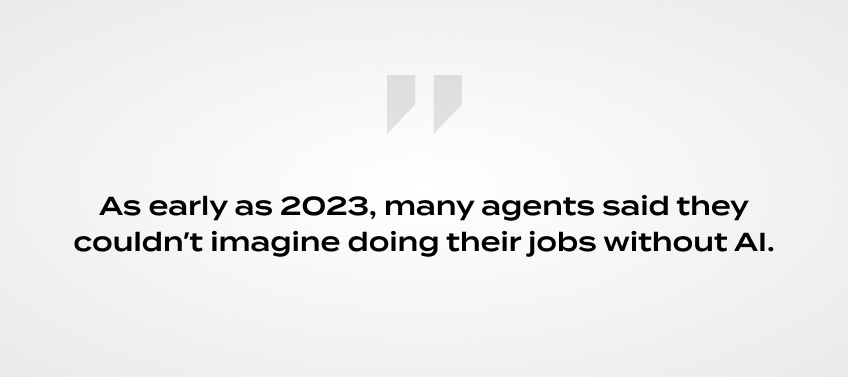 As early as 2023, many agents have said they couldn’t imagine doing their jobs without AI.